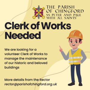 Clerk of Works Needed We are looking for a volunteer Clerk of Works to manage the maintenance of our historic and beloved buildings More details from the Rector rector@parishofchingford.org.uk